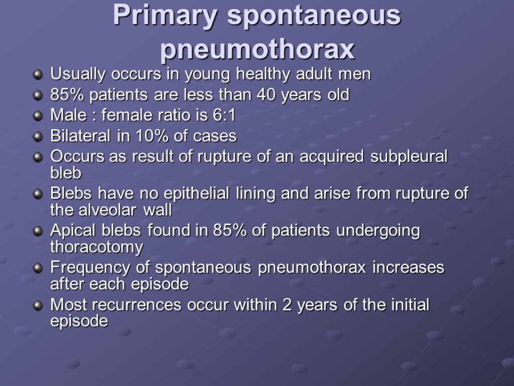 Primary spontaneous pneumothorax Usually occurs in young healthy adult men 85% patients are less